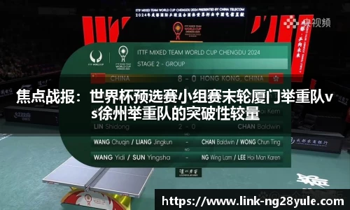 焦点战报：世界杯预选赛小组赛末轮厦门举重队vs徐州举重队的突破性较量